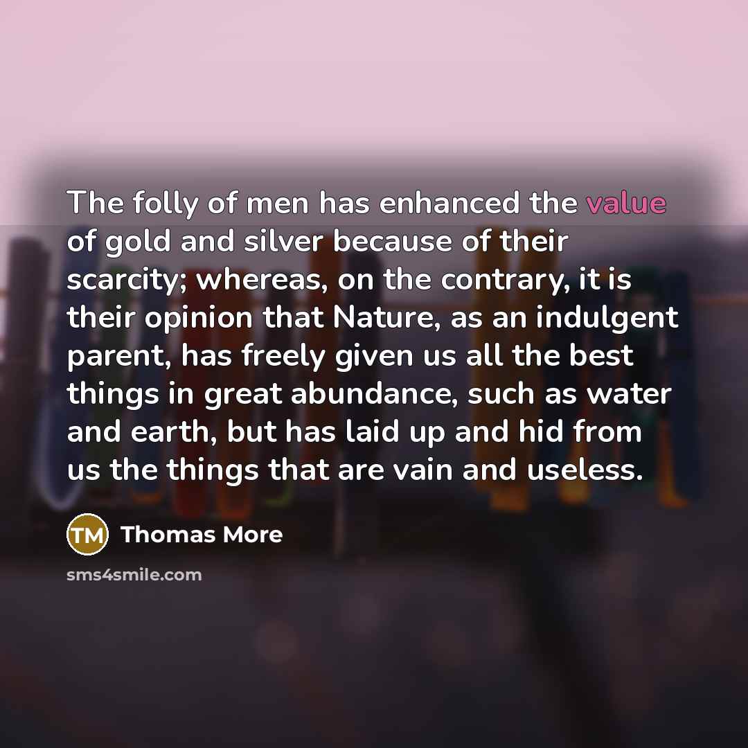 “The folly of men has enhanced the value of gold…” quote by Thomas More