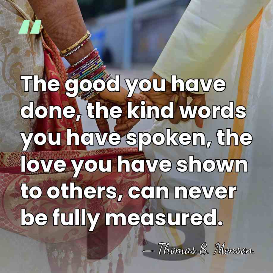 The good you have done, the kind words you have spoken, the&hellip; - Thomas S. Monson