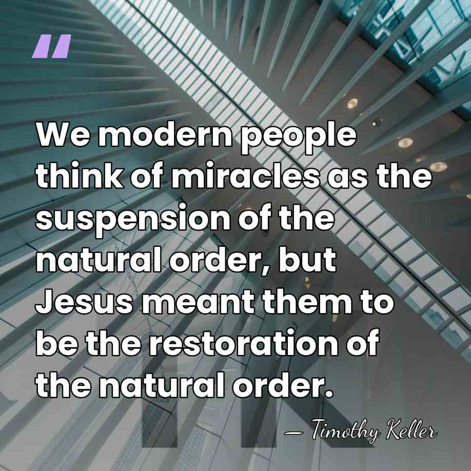 We modern people think of miracles as the suspension of the natural&hellip; - Timothy Keller