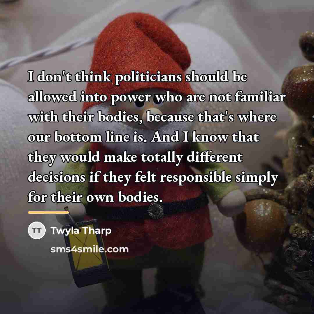 “I don't think politicians should be allowed into power who…” quote by Twyla Tharp