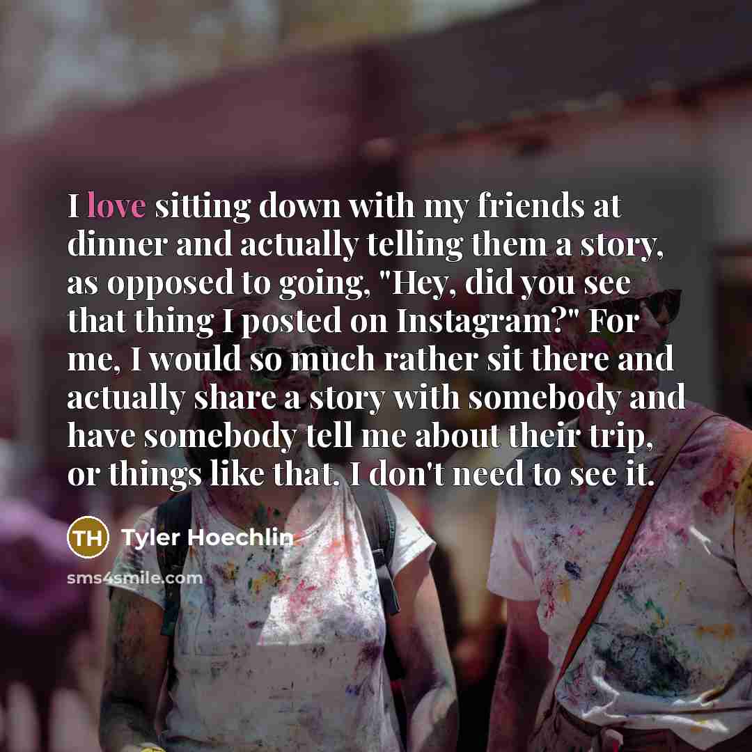 “I love sitting down with my friends at dinner and…” quote by Tyler Hoechlin