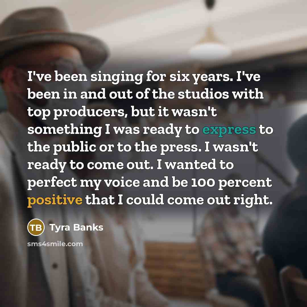 “I've been singing for six years. I've been in and…” quote by Tyra Banks
