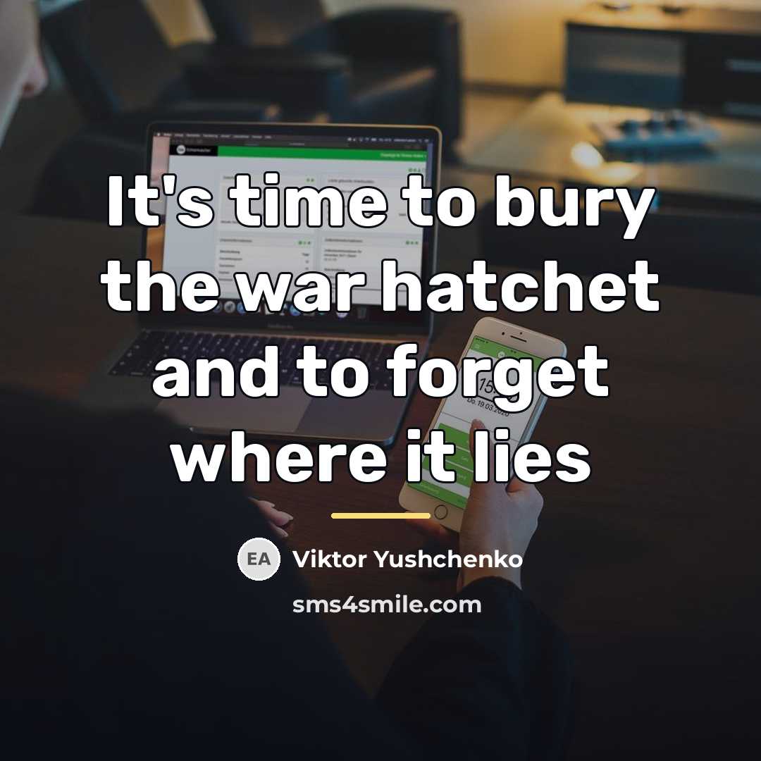“It's time to bury the war hatchet and to forget…” quote by Viktor Yushchenko
