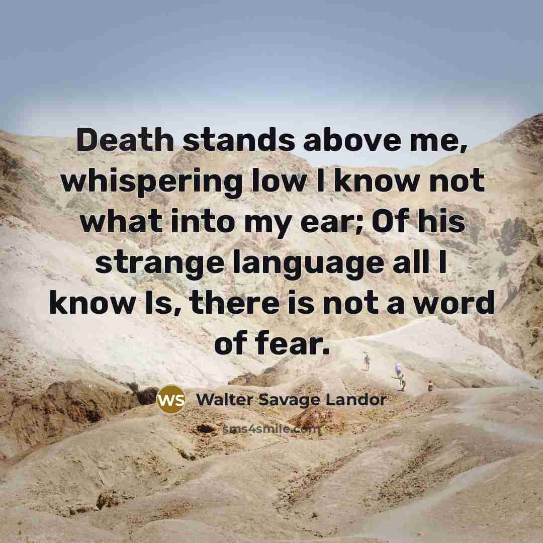“Death stands above me, whispering low I know not what…” quote by Walter Savage Landor