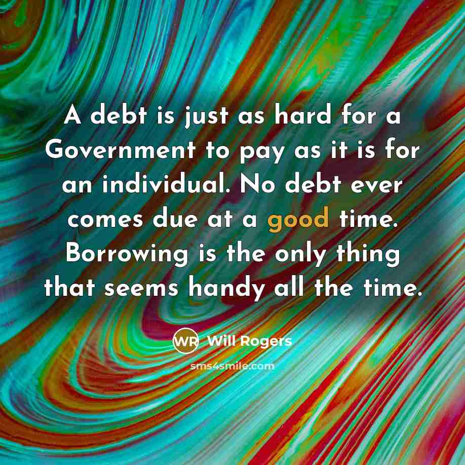 “A debt is just as hard for a Government to…” quote by Will Rogers