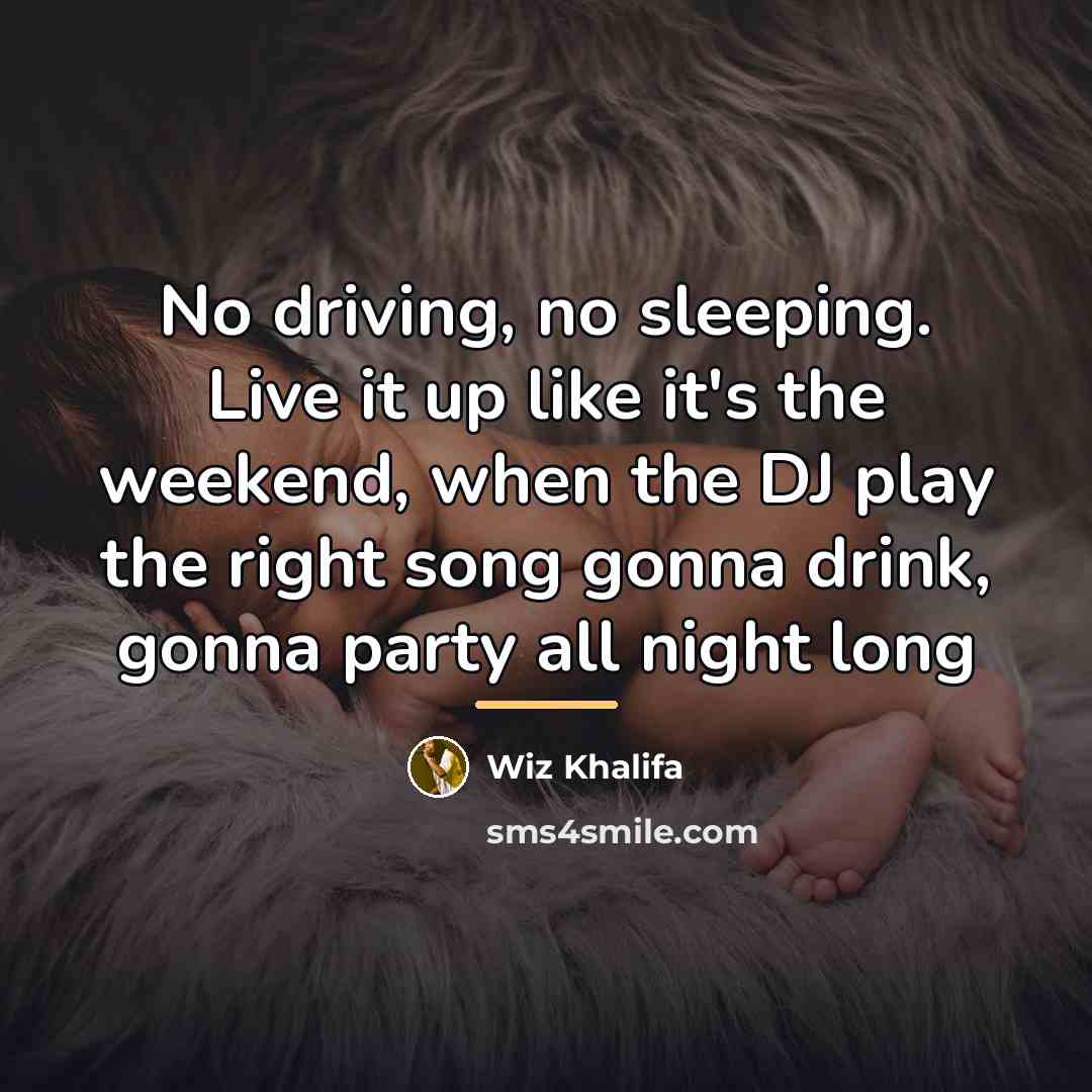 “No driving, no sleeping. Live it up like it's the…” quote by Wiz Khalifa