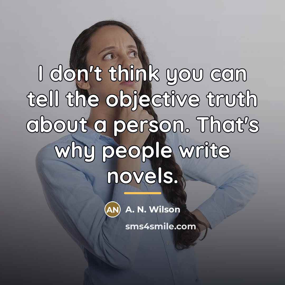 “I don't think you can tell the objective truth about…” quote by A. N. Wilson
