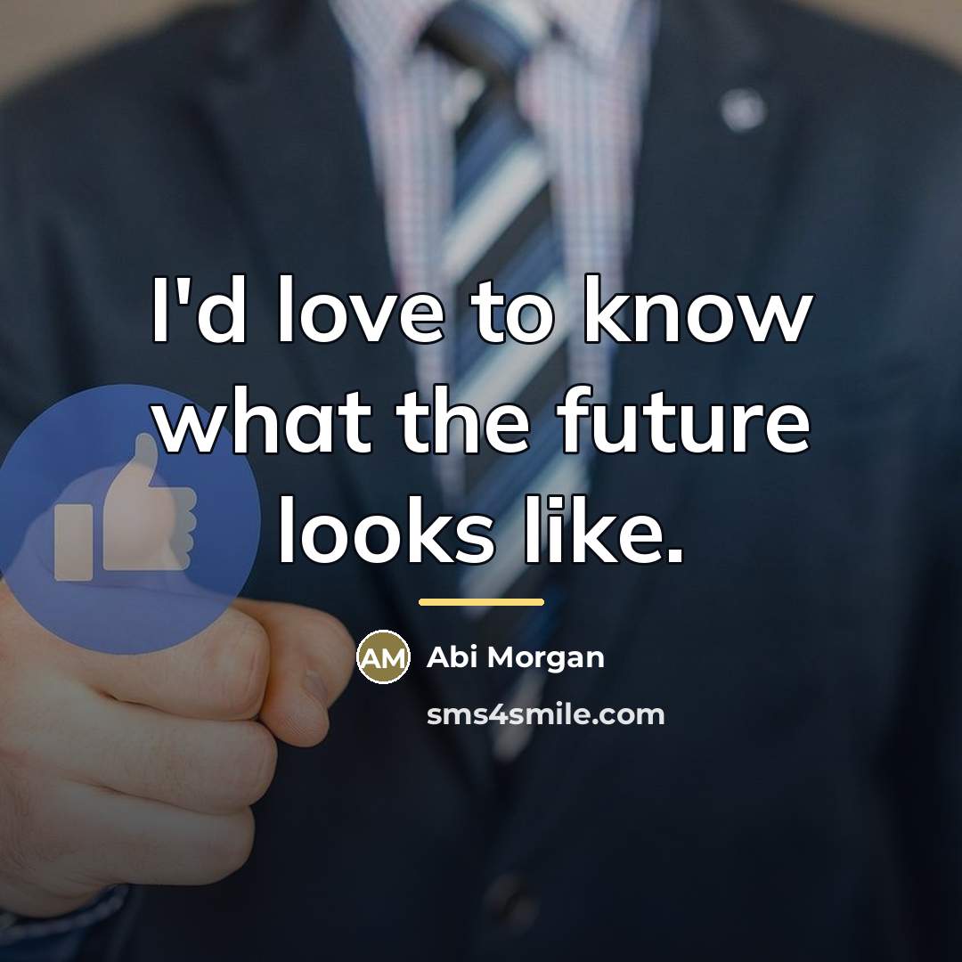 “I'd love to know what the future looks like.…” quote by Abi Morgan