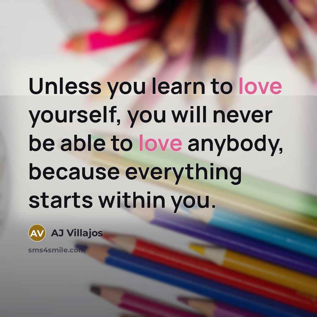 “Unless you learn to love yourself, you will never be…” quote by AJ Villajos