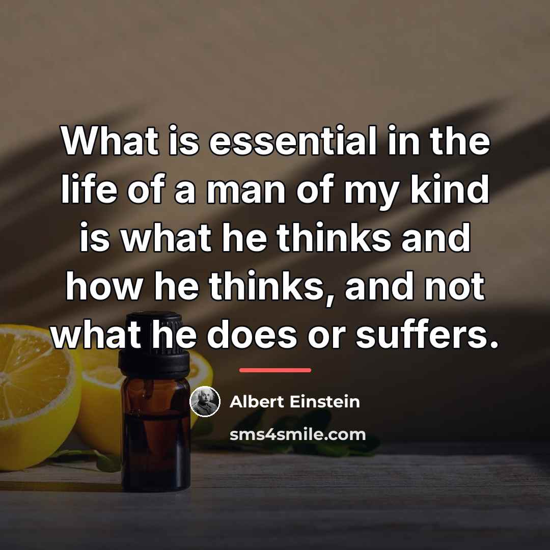 “What is essential in the life of a man of…” quote by Albert Einstein