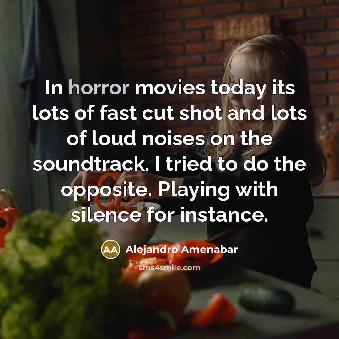 “In horror movies today its lots of fast cut shot…” quote by Alejandro Amenabar