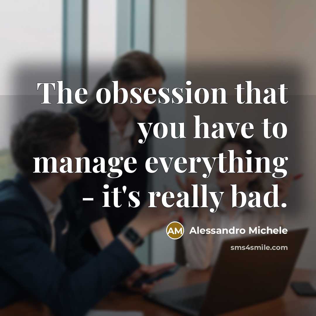 “The obsession that you have to manage everything - it's…” quote by Alessandro Michele