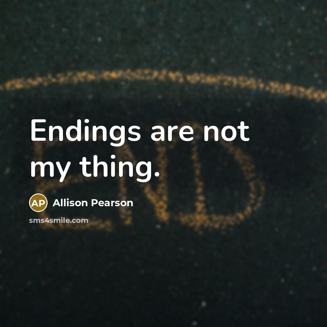 “Endings are not my thing.…” quote by Allison Pearson