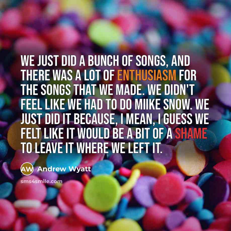 “We just did a bunch of songs, and there was…” quote by Andrew Wyatt