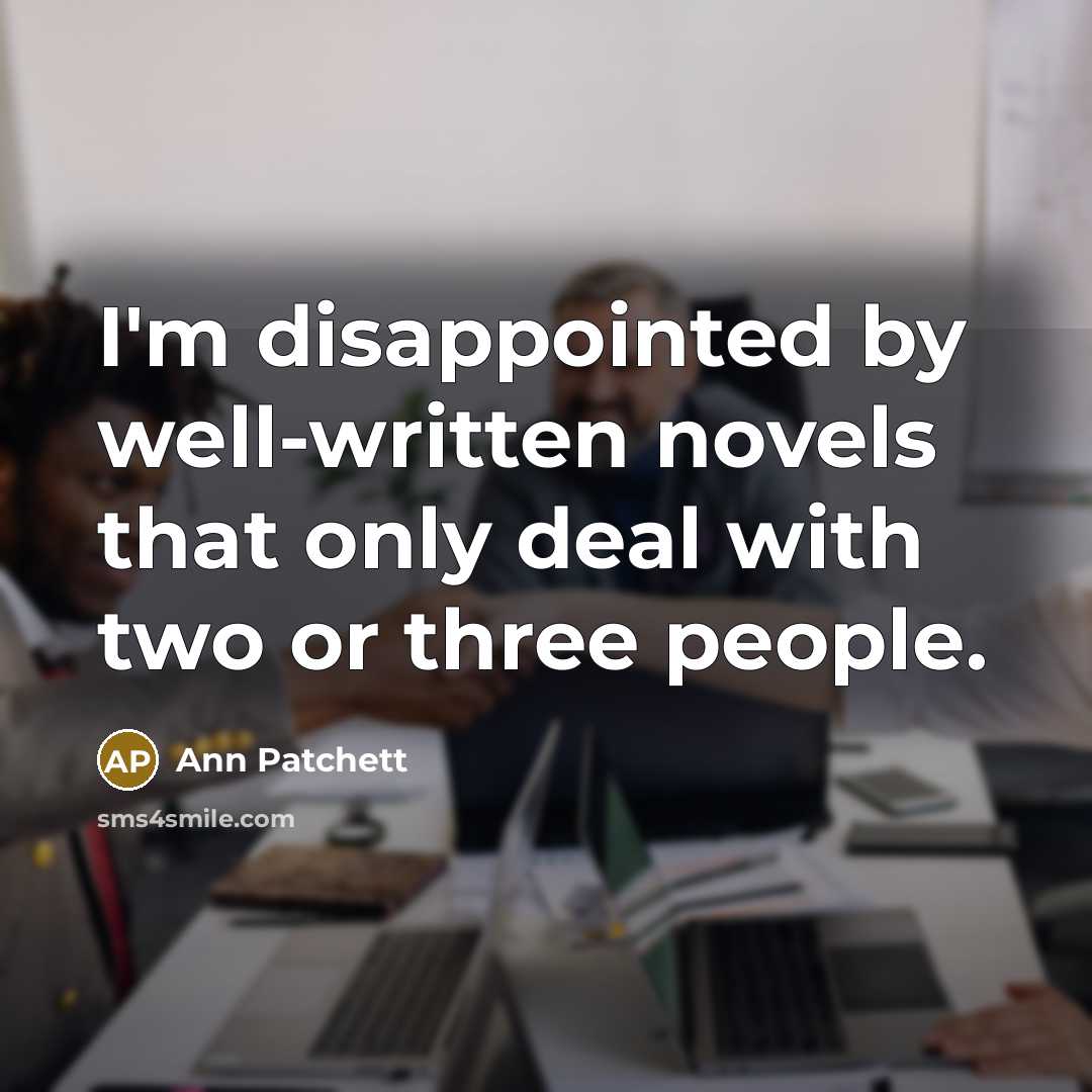 “I'm disappointed by well-written novels that only deal with two…” quote by Ann Patchett