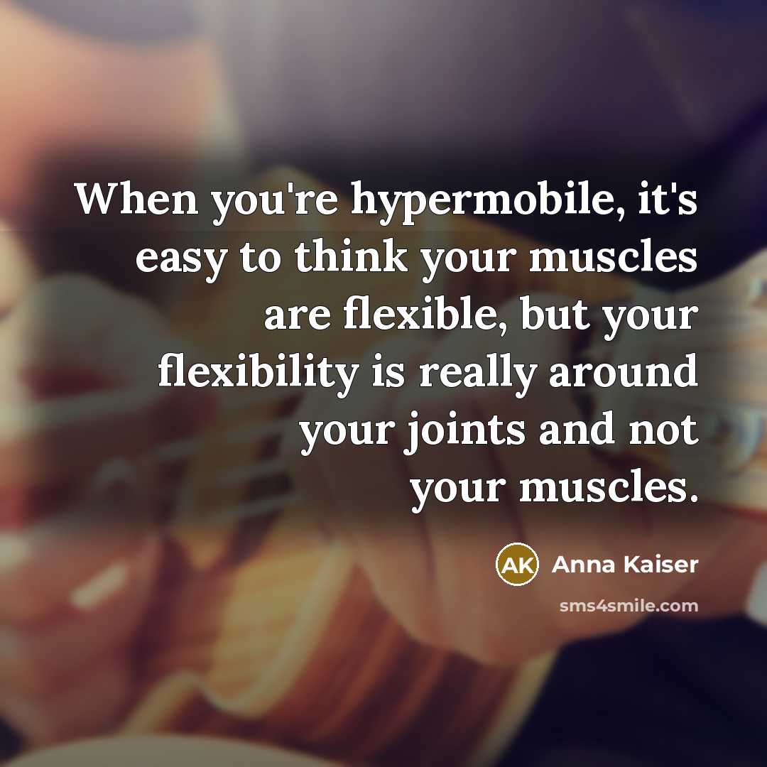 “When you're hypermobile, it's easy to think your muscles are…” quote by Anna Kaiser