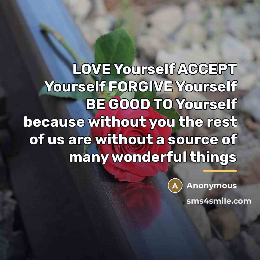 “LOVE Yourself ACCEPT Yourself FORGIVE Yourself BE GOOD TO Yourself…” quote by Anonymous