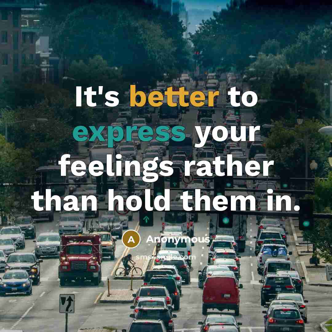 “It's better to express your feelings rather than hold them in.” quote by Anonymous