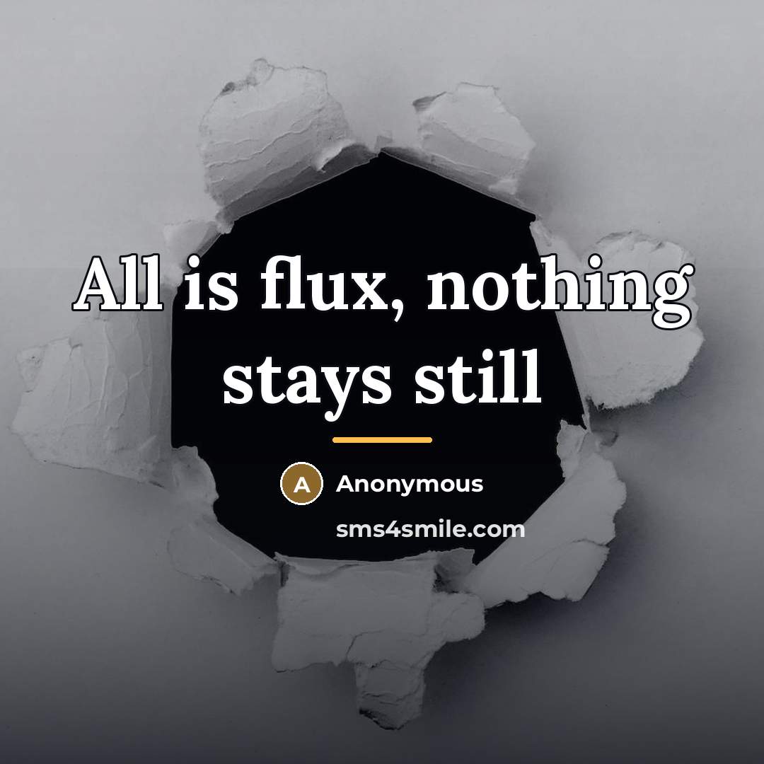 “All is flux, nothing stays still…” quote by Anonymous