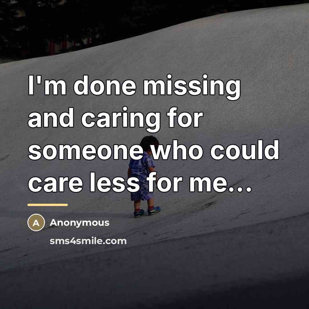 “I'm done missing and caring for someone who could care…” quote by Anonymous