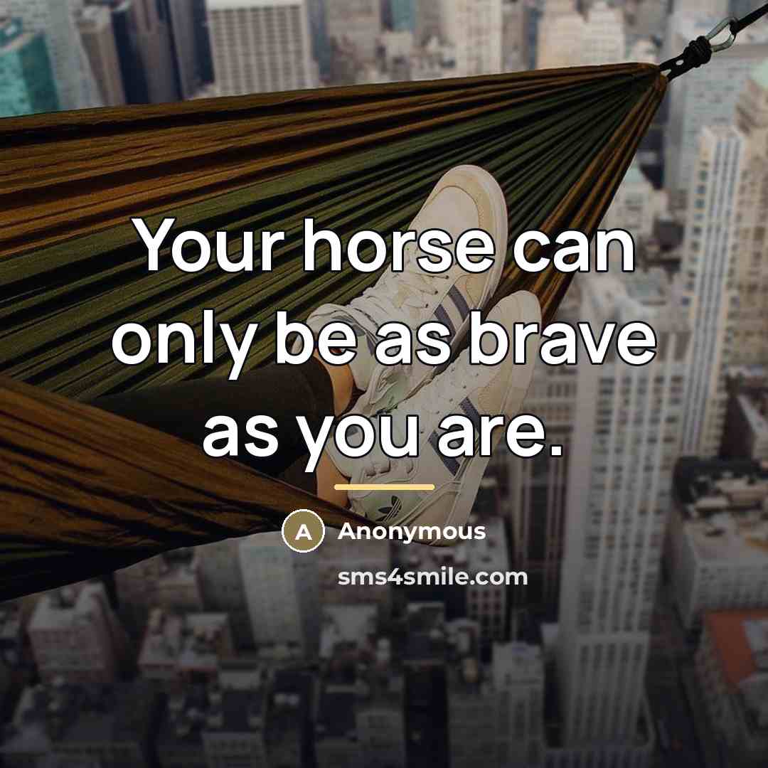 “Your horse can only be as brave as you are.…” quote by Anonymous