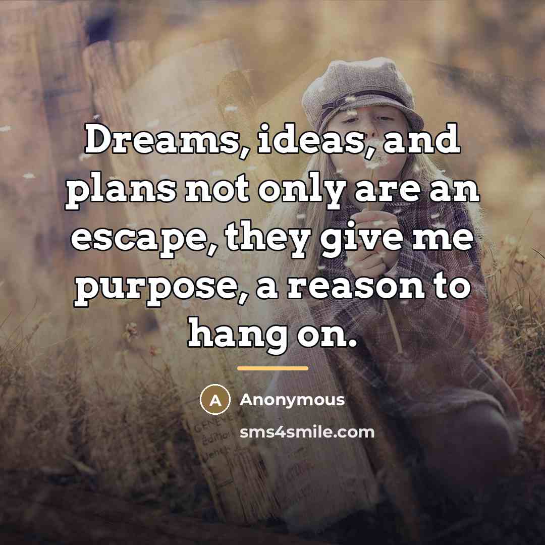 “Dreams, ideas, and plans not only are an escape, they…” quote by Anonymous