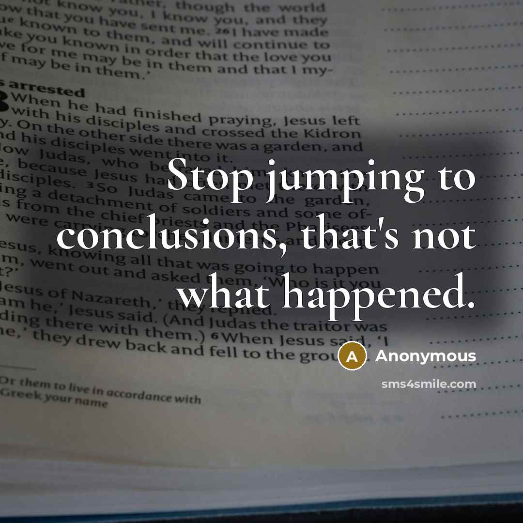 “Stop jumping to conclusions, that's not what happened.” quote by Anonymous