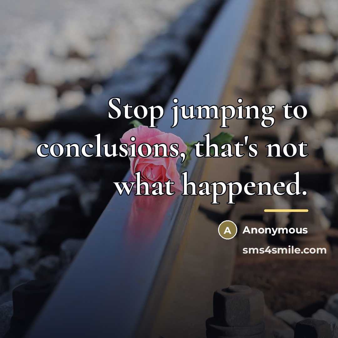 “Stop jumping to conclusions, that's not what happened.…” quote by Anonymous