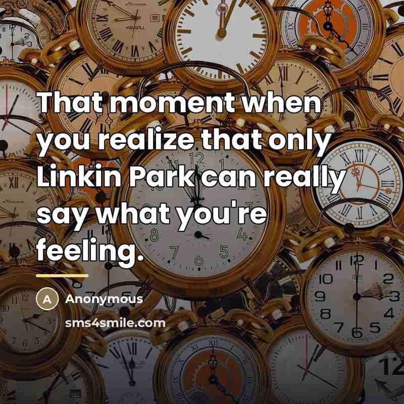 “That moment when you realize that only Linkin Park can…” quote by Anonymous