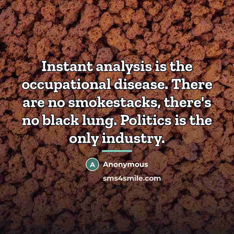 “Instant analysis is the occupational disease. There are no smokestacks,…” quote by Anonymous