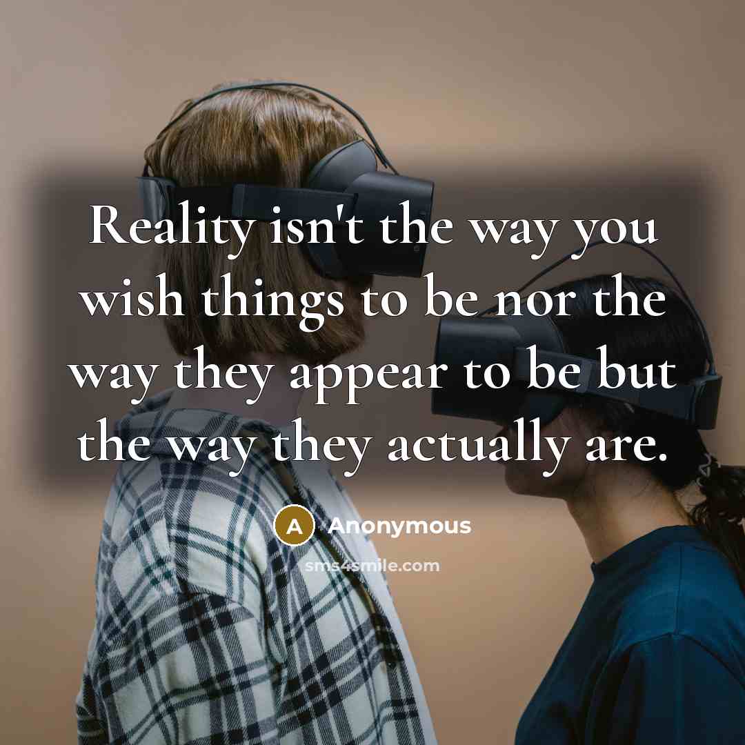 “Reality isn't the way you wish things to be nor…” quote by Anonymous