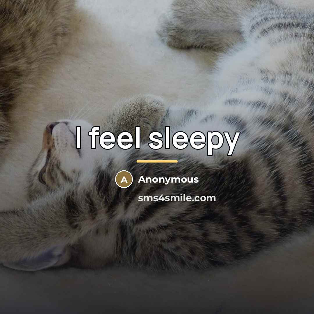 “I feel sleepy” quote by Anonymous