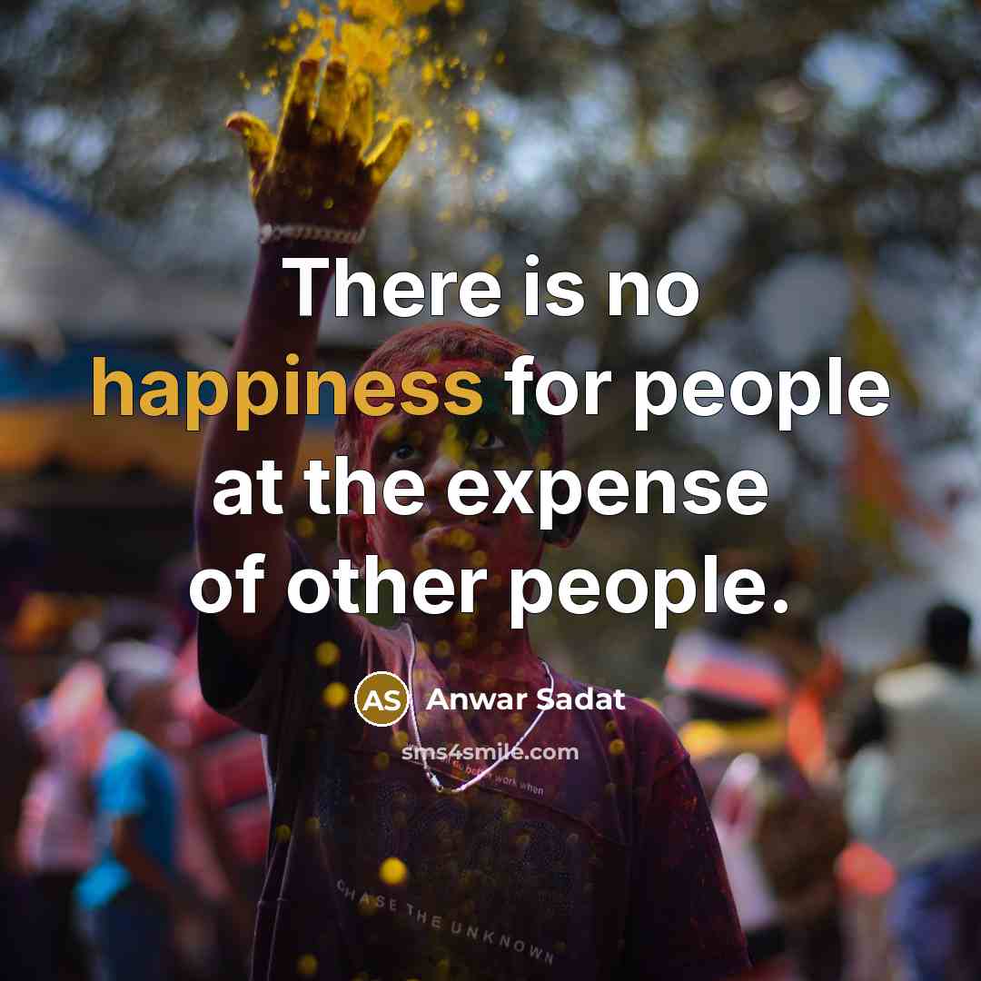 “There is no happiness for people at the expense of…” quote by Anwar Sadat