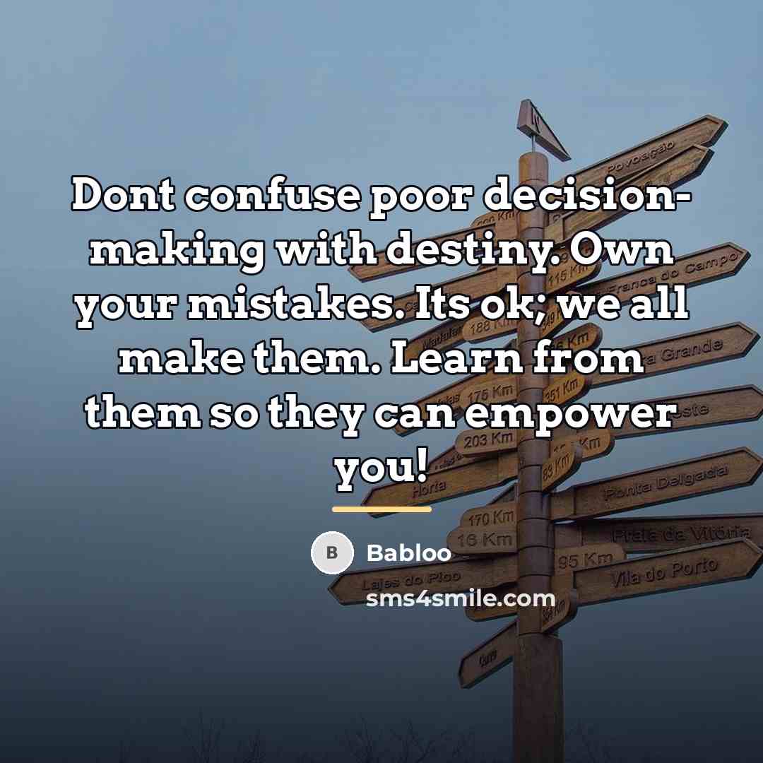 “Dont confuse poor decision- making with destiny. Own your mistakes.…” quote by Babloo