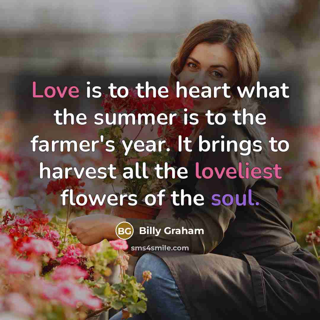 “Love is to the heart what the summer is to…” quote by Billy Graham