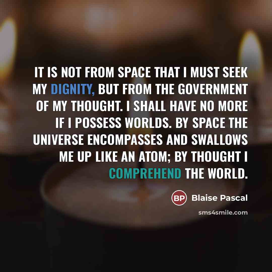 “It is not from space that I must seek my…” quote by Blaise Pascal
