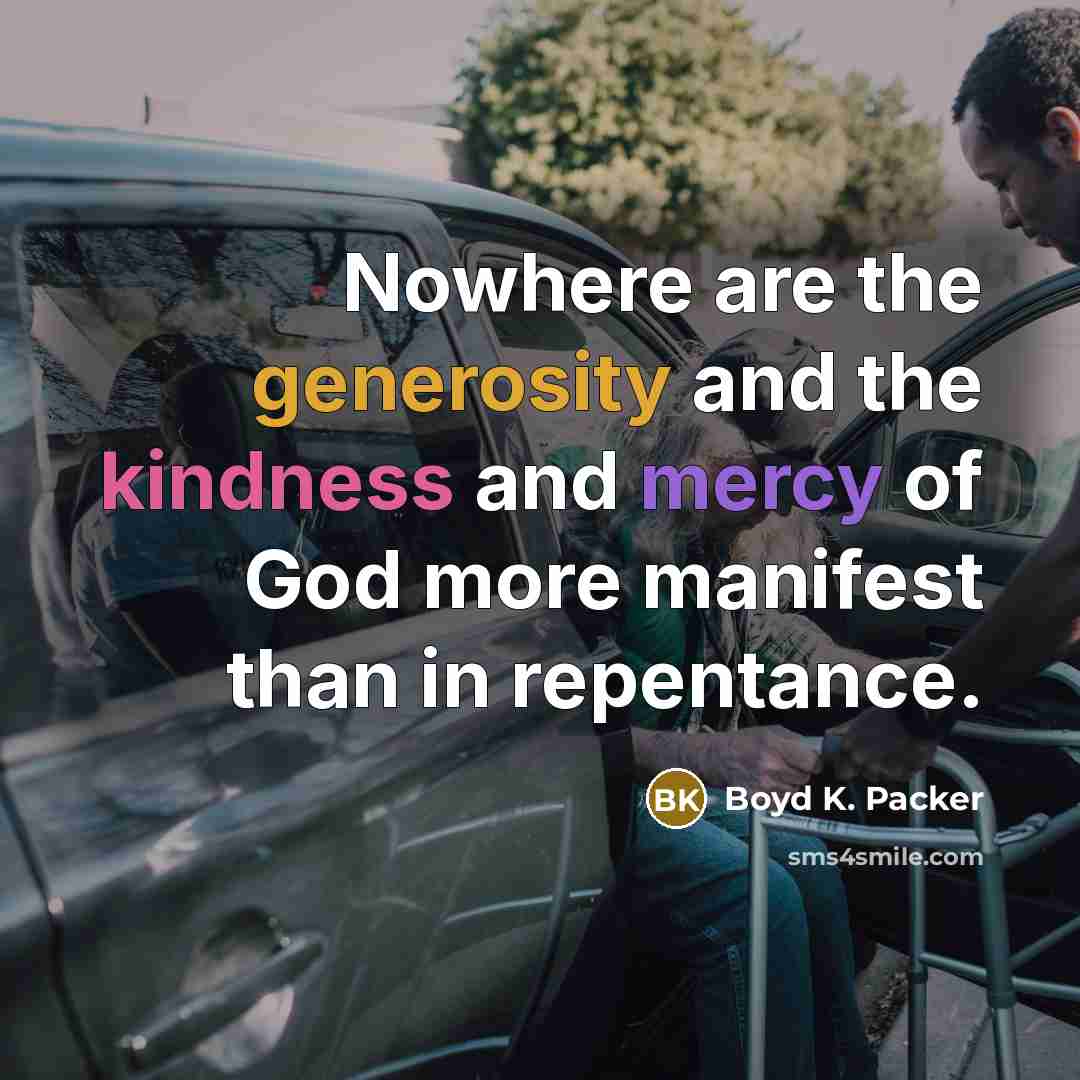 “Nowhere are the generosity and the kindness and mercy of…” quote by Boyd K. Packer