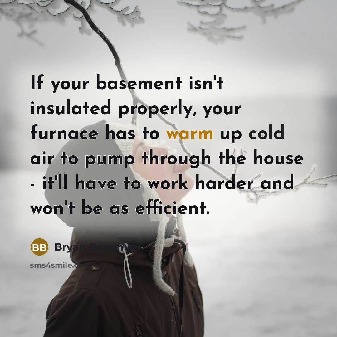 “If your basement isn't insulated properly, your furnace has to…” quote by Bryan Baeumler
