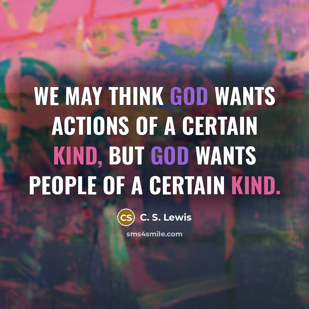 “We may think God wants actions of a certain kind,…” quote by C. S. Lewis