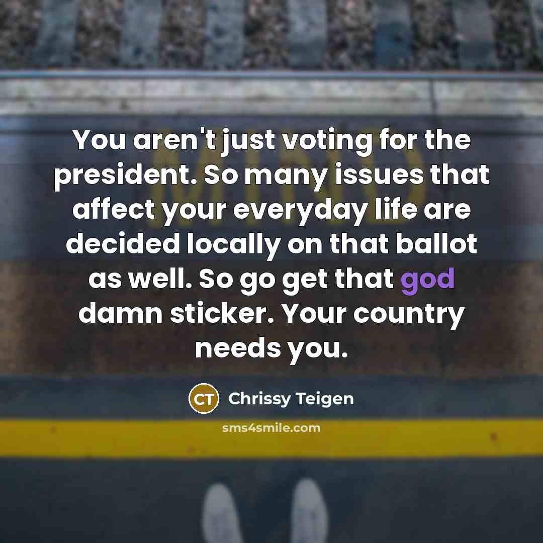 “You aren't just voting for the president. So many issues…” quote by Chrissy Teigen