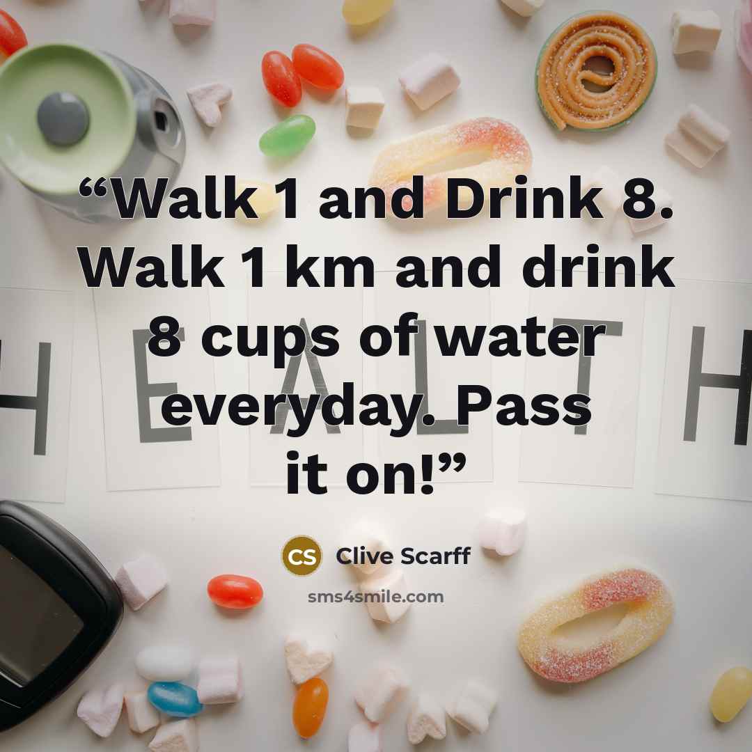 “Walk 1 and Drink 8. Walk 1 km and drink 8 cups of water everyday. Pass it on!” quote by Clive Scarff