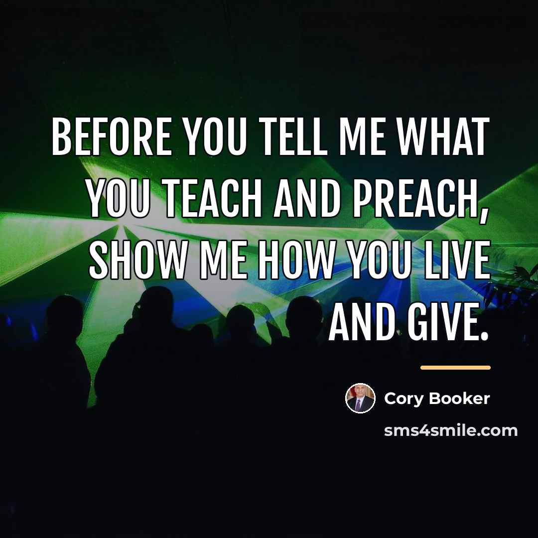 “Before you tell me what you teach and preach, show…” quote by Cory Booker