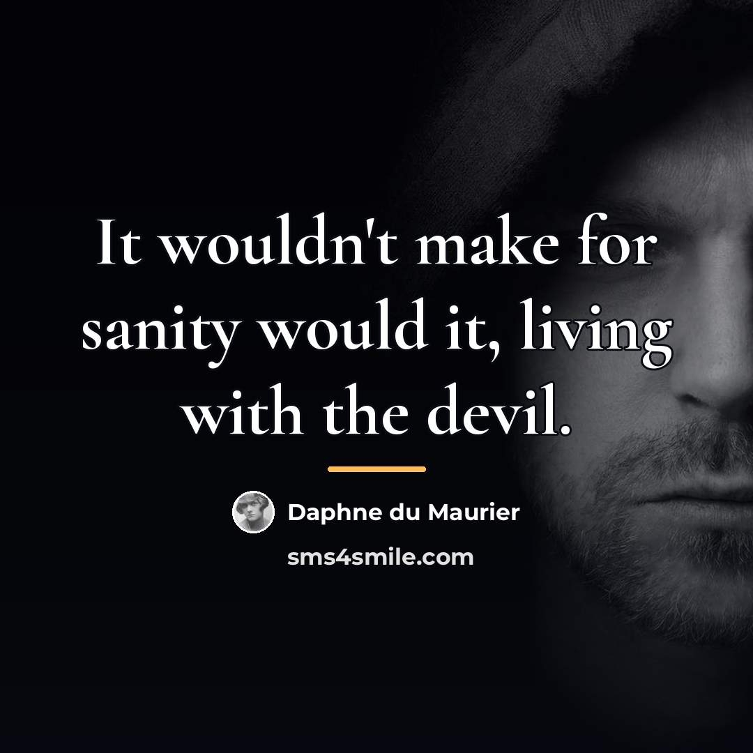 “It wouldn't make for sanity would it, living with the…” quote by Daphne du Maurier