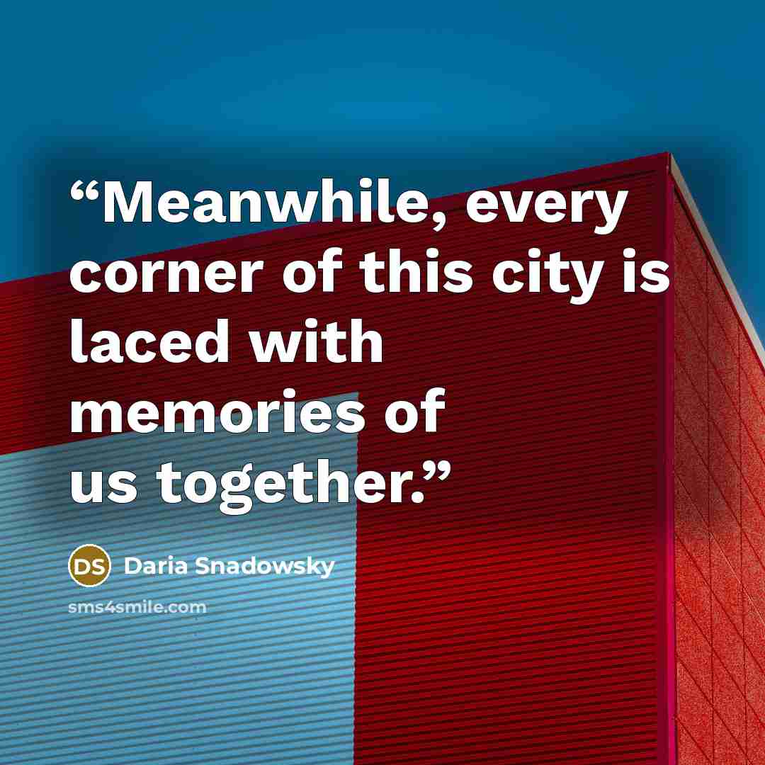 “Meanwhile, every corner of this city is laced with memories of us together.” quote by Daria Snadowsky