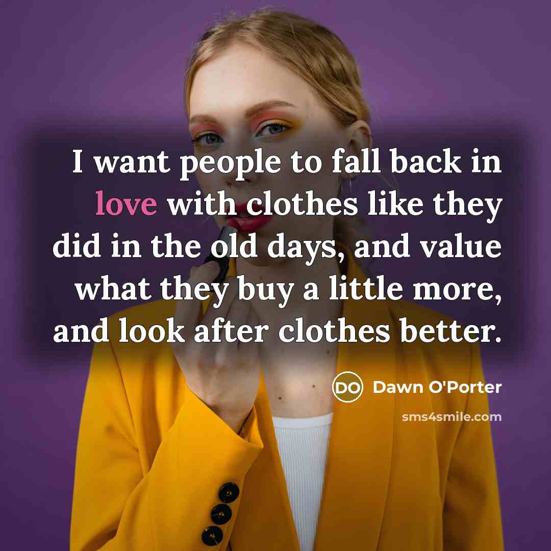 “I want people to fall back in love with clothes…” quote by Dawn O'Porter