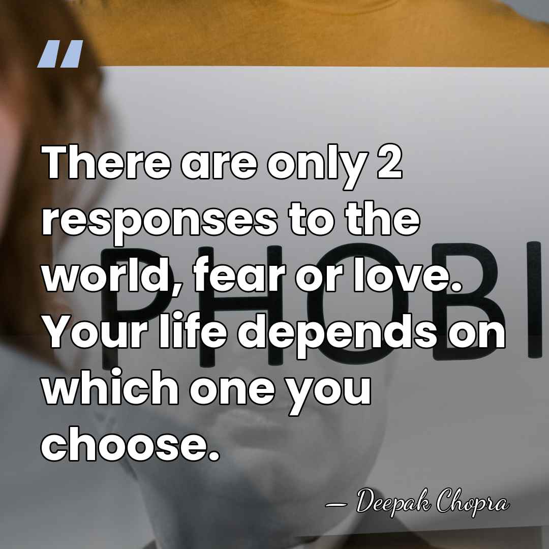 There are only 2 responses to the world, fear or love. Your&hellip; - Deepak Chopra