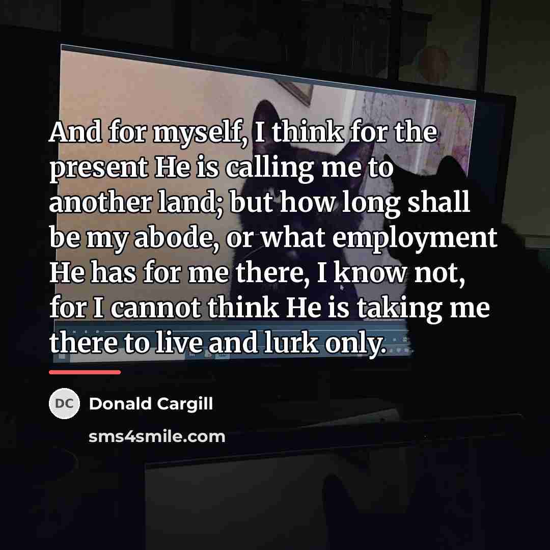 “And for myself, I think for the present He is…” quote by Donald Cargill