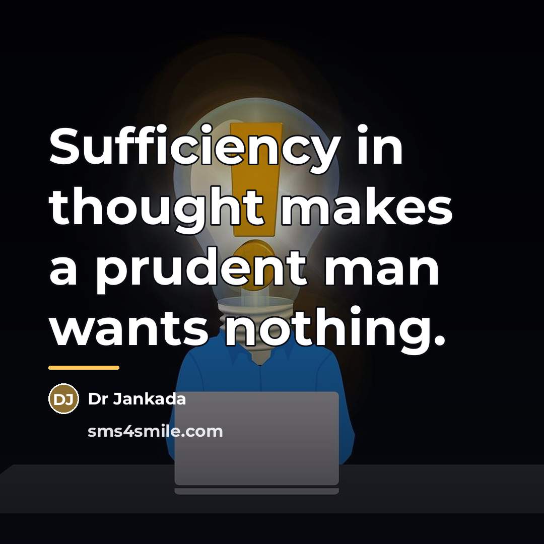 “Sufficiency in thought makes a prudent man wants nothing.…” quote by Dr Jankada