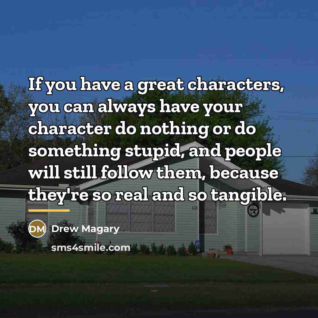 “If you have a great characters, you can always have…” quote by Drew Magary