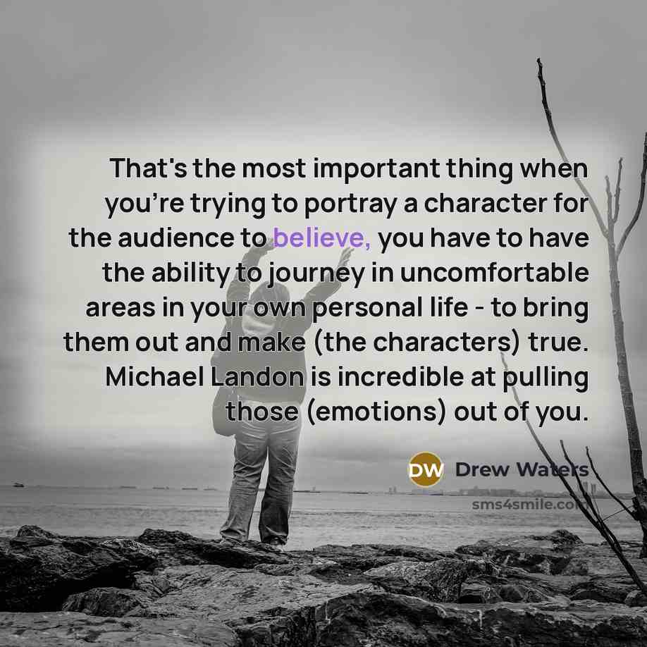 “That's the most important thing when you're trying to portray…” quote by Drew Waters